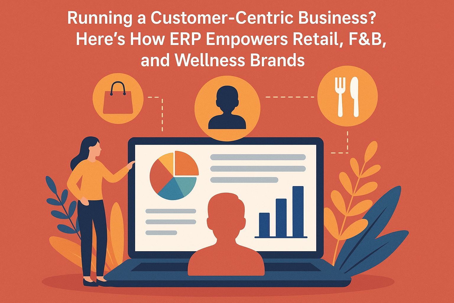 Running a Customer-Centric Business? Here’s How ERP Empowers Retail, F&B, and Wellness Brands